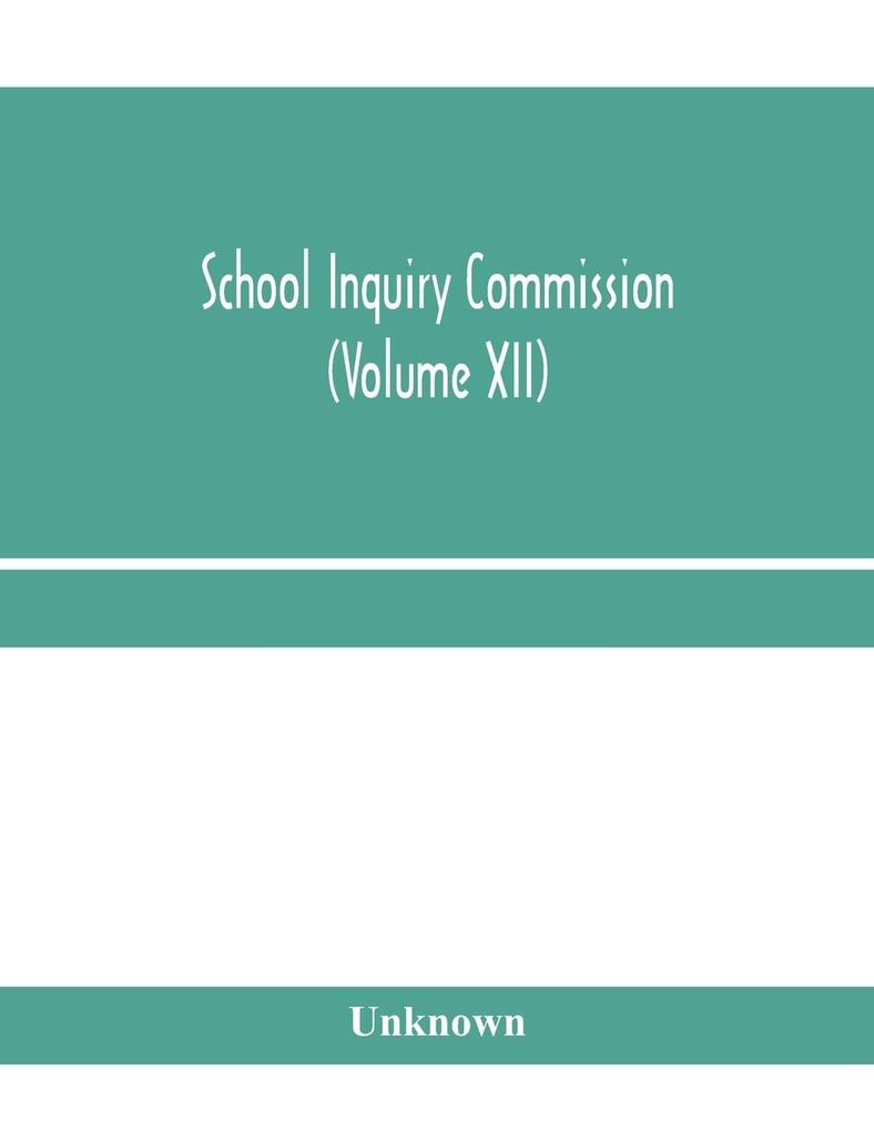 School Inquiry Commission (Volume XII) South Midland Division. Special Report of Assistant Commissioners and Digests of information received.