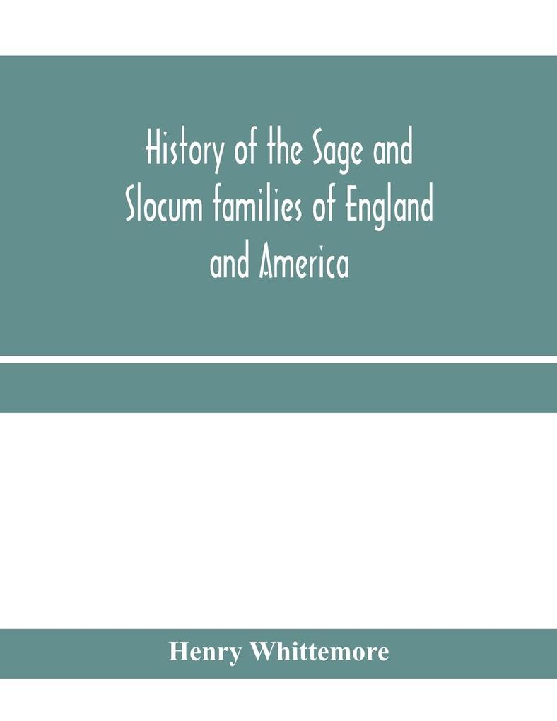 History of the Sage and Slocum families of England and America including the allied families of Montague Wanton Brown Josselyn Standish Doty Carver Jermain or Germain Pierson Howell. Hon. Russell Sage and Margaret Olivia (Slocum) Sage. The Slocu