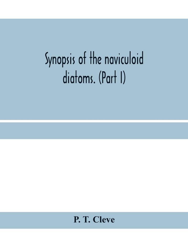 Synopsis of the naviculoid diatoms. (Part I) Presented to the R. Swedish Academy of Sciences May 10 1893