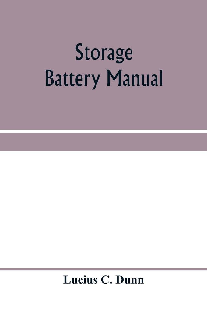 Storage battery manual including principles of storage battery construction and design with the application of storage of batteries to the naval service