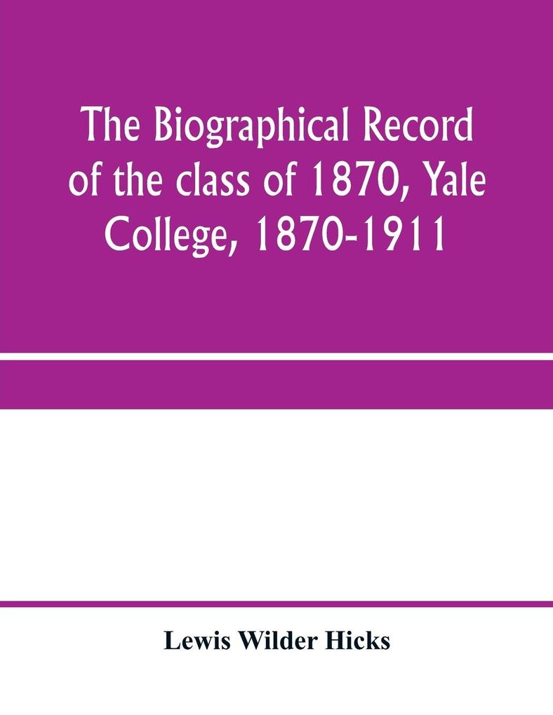 The biographical record of the class of 1870 Yale College 1870-1911