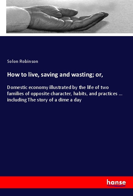 How to live saving and wasting; or