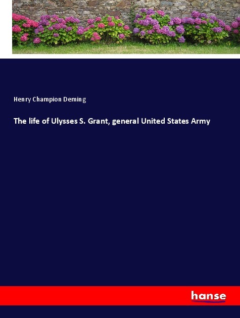 The life of Ulysses S. Grant general United States Army