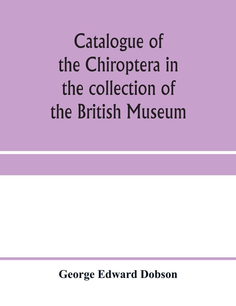 Catalogue of the Chiroptera in the collection of the British Museum
