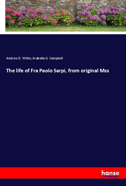 The life of Fra Paolo Sarpi from original Mss