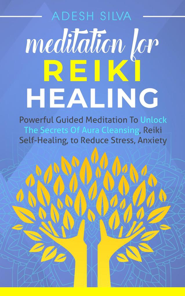 Meditation for Reiki Healing Powerful Guided Meditation to unlock the secrets of aura cleansing and reiki self-healing to reduce stress and anxiety