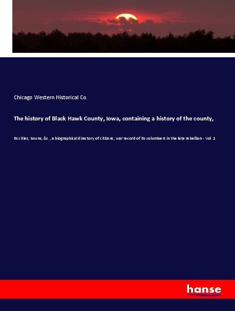 The history of Black Hawk County Iowa containing a history of the county