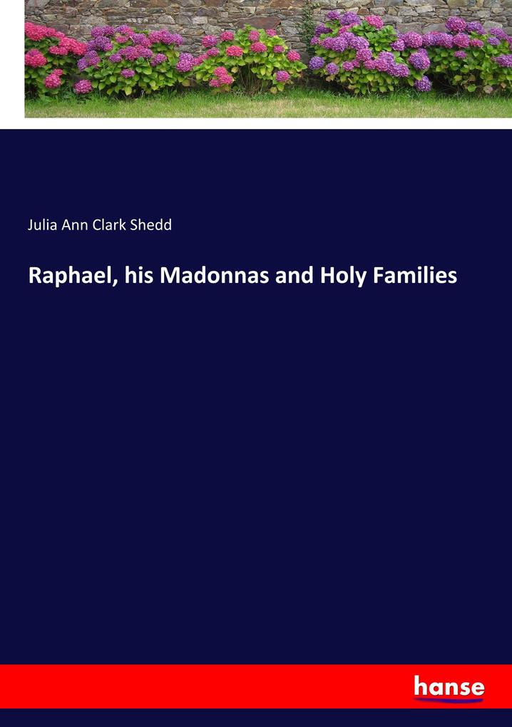 Raphael his Madonnas and Holy Families