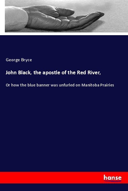 John Black the apostle of the Red River