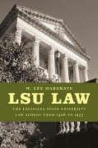 Lsu Law: The Louisiana State University Law School from 1906 to 1977 - W. Lee Hargrave