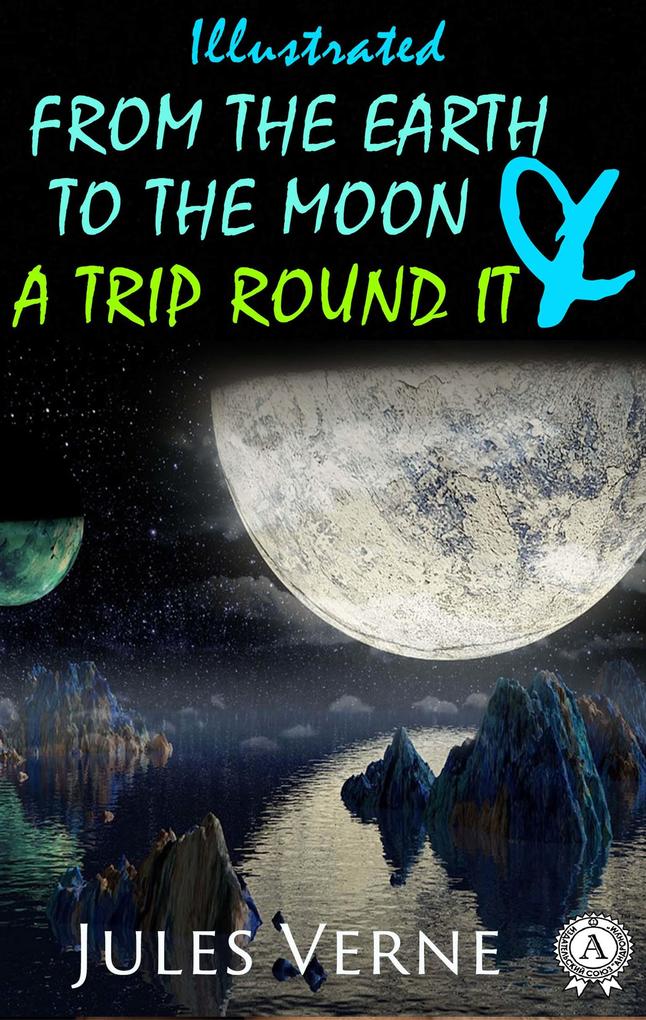 From the Earth to the Moon and a Trip Round It (illustrated)