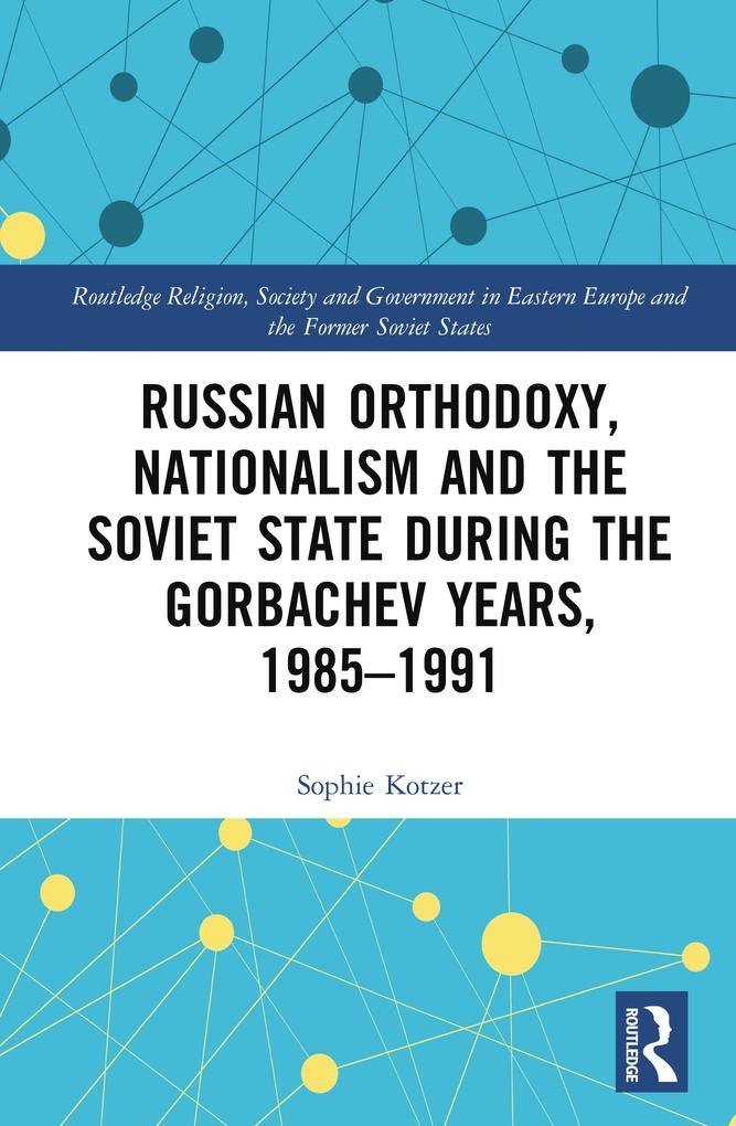 Russian Orthodoxy Nationalism and the Soviet State during the Gorbachev Years 1985-1991