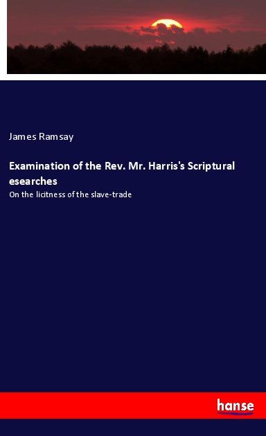 Examination of the Rev. Mr. Harris‘s Scriptural esearches