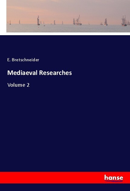 Mediaeval Researches - E. Bretschneider