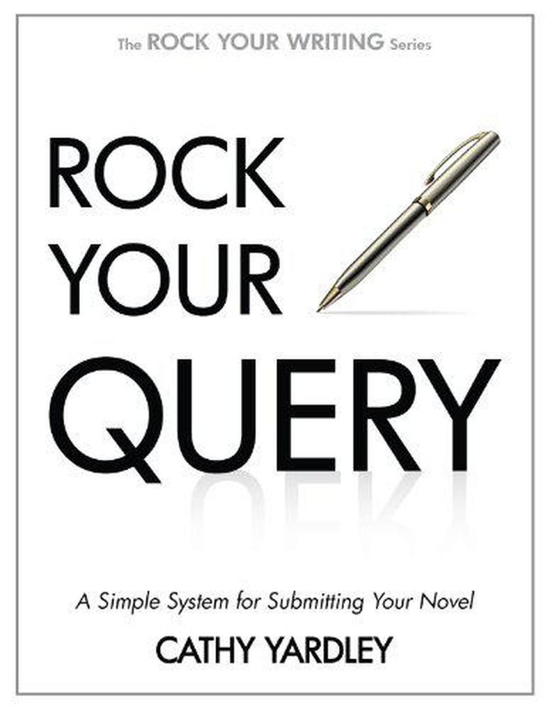 Rock Your Query: A Simple System for Writing Query Letters and Synopses (Rock Your Writing #3)