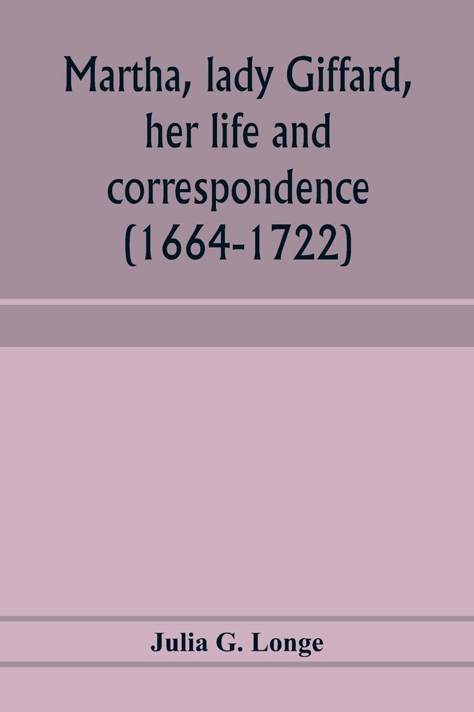 Martha lady Giffard her life and correspondence (1664-1722) a sequel to the letters of Dorothy Osborne