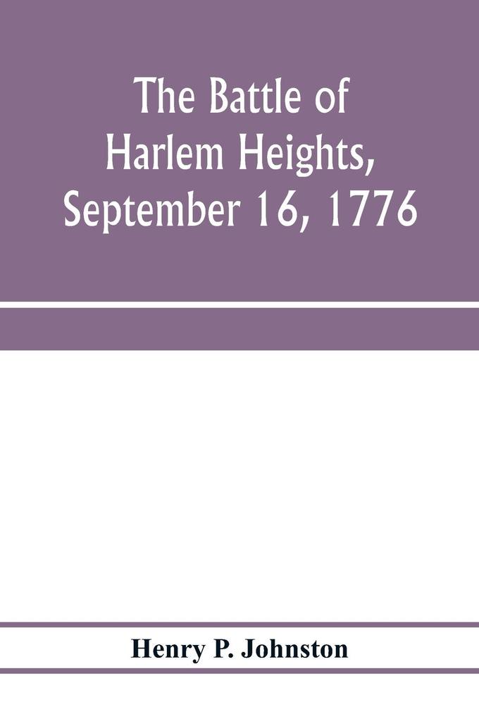 The battle of Harlem Heights September 16 1776; with a review of the events of the campaign