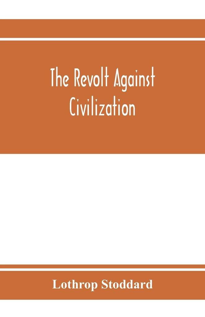 The revolt against civilization; the menace of the under man