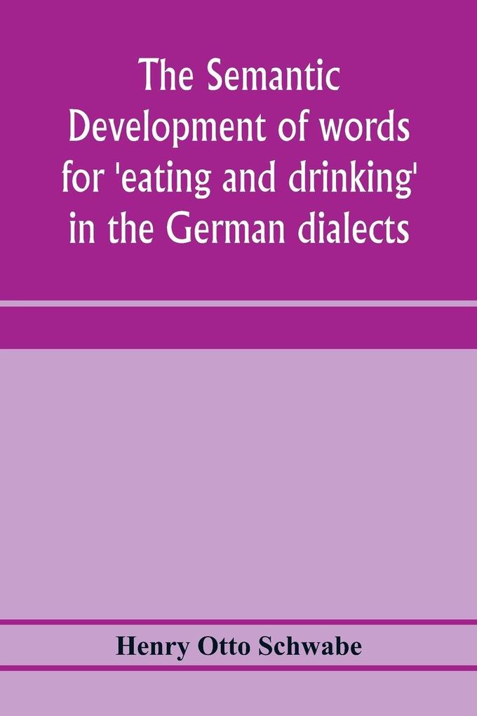 The semantic development of words for ‘eating and drinking‘ in the German dialects; A Dissertation submitted to the faculty of the graduate school of arts and literature in candidacy for the degree of Doctor of Philosophy