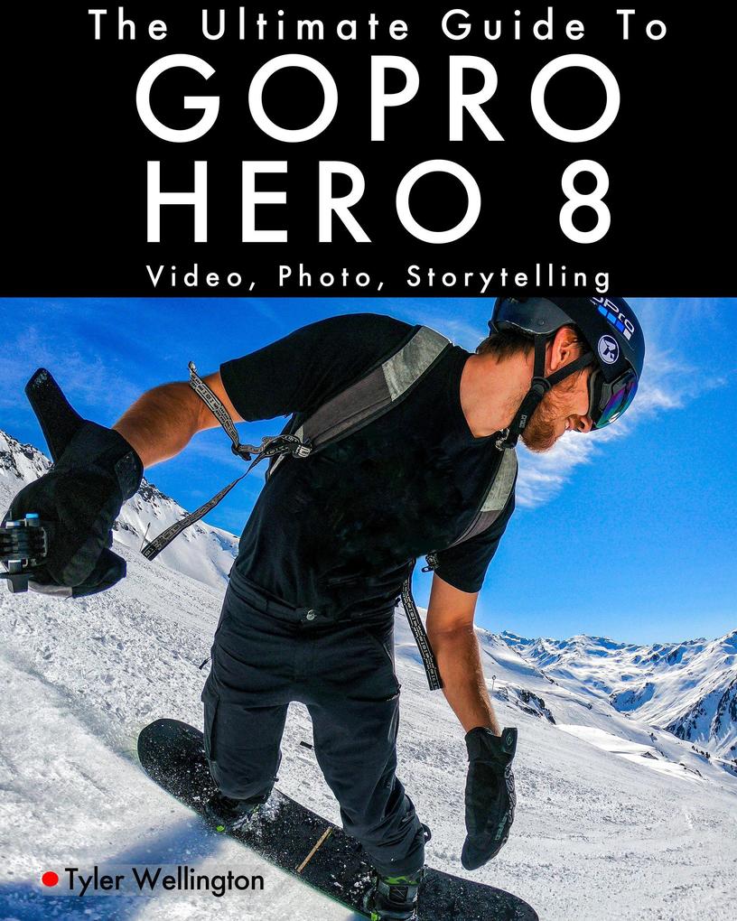 The Ultimate Guide to Gopro Hero 8: Video Photo and Storytelling