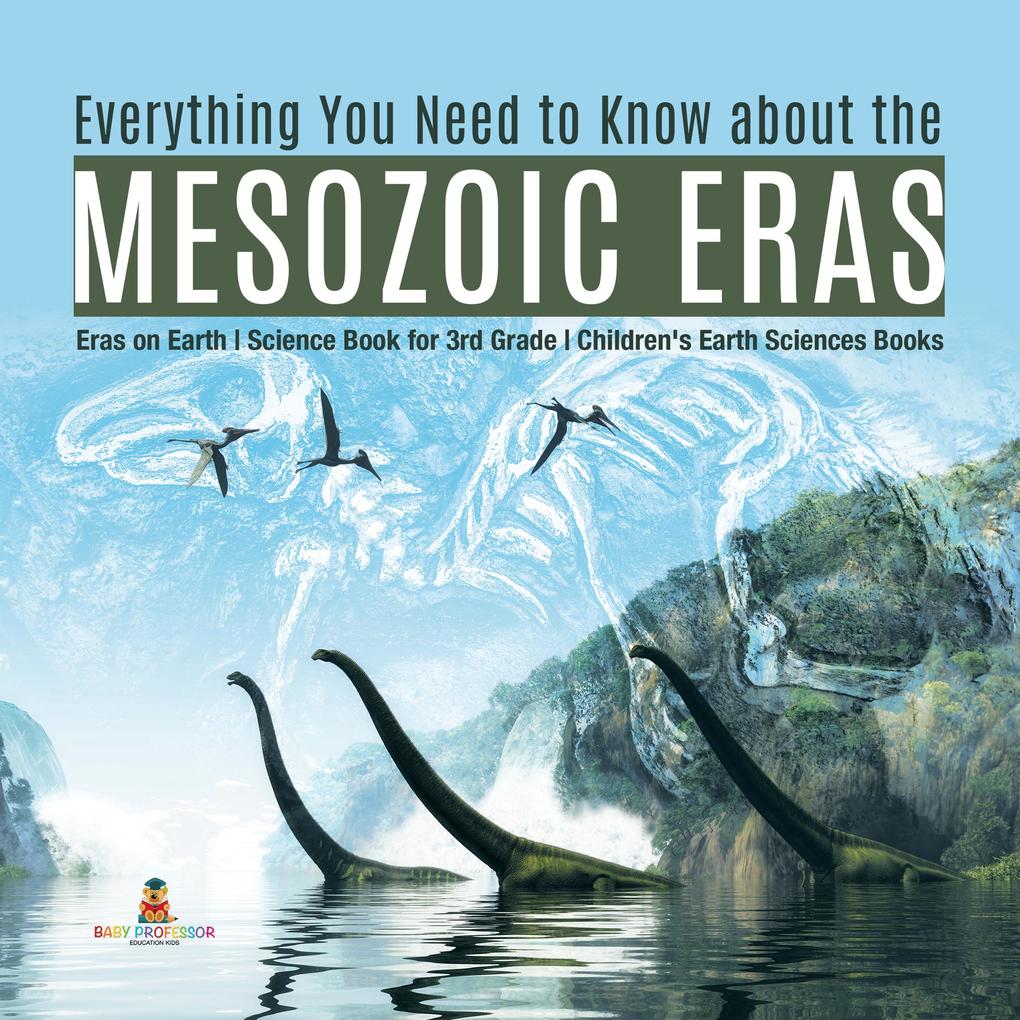 Everything You Need to Know about the Mesozoic Eras | Eras on Earth | Science Book for 3rd Grade | Children‘s Earth Sciences Books