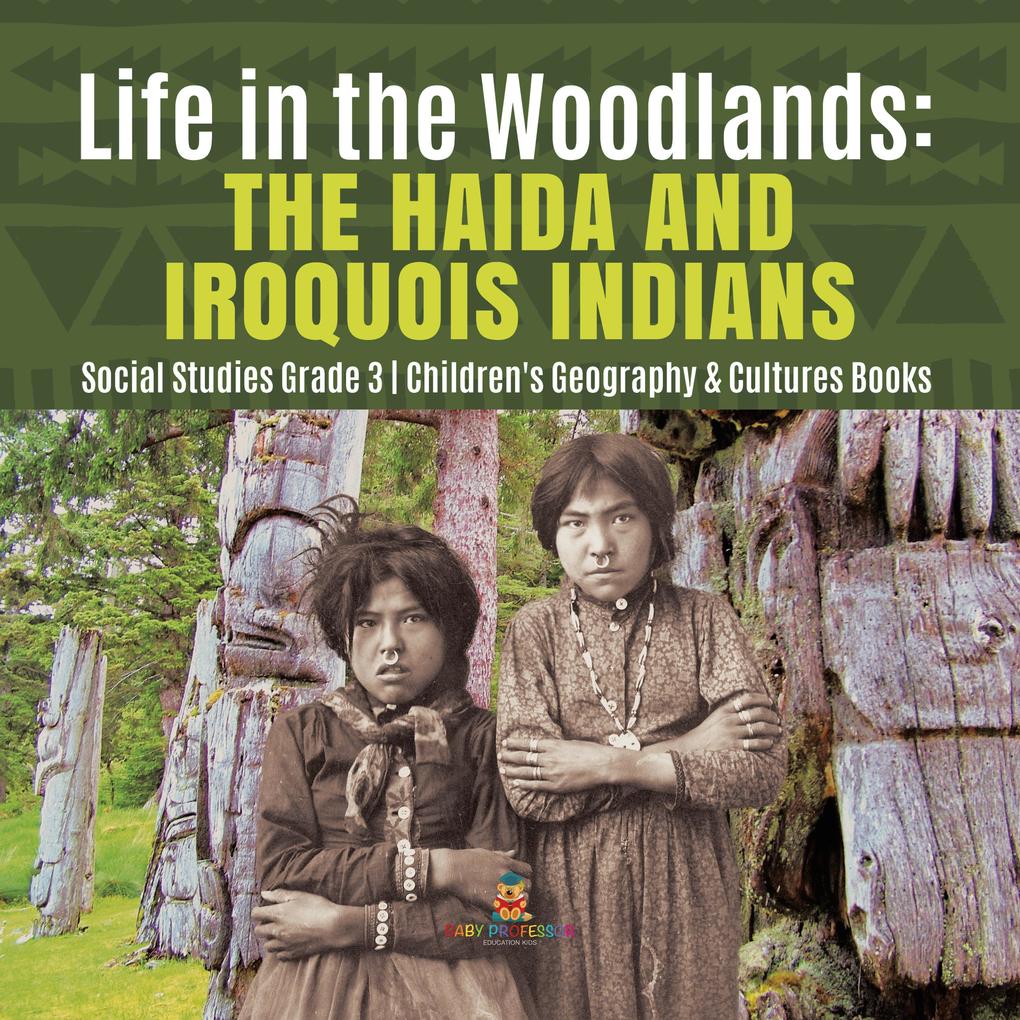 Life in the Woodlands : The Haida and Iroquois Indians | Social Studies Grade 3 | Children‘s Geography & Cultures Books