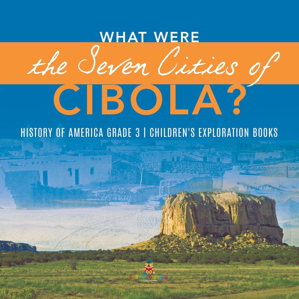 What Were the Seven Cities of Cibola? | History of America Grade 3 | Children‘s Exploration Books