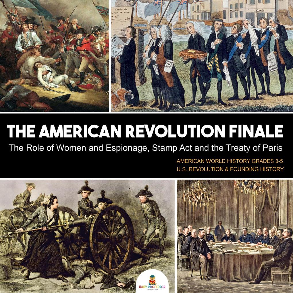 The American Revolution Finale : The Role of Women and Espionage Stamp Act and the Treaty of Paris | American World History Grades 3-5 | U.S. Revolution & Founding History