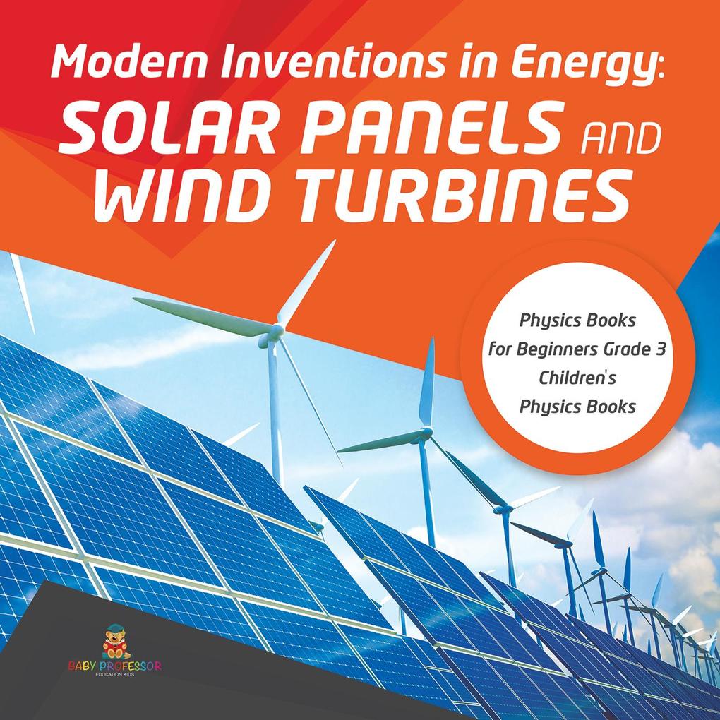 Modern Inventions in Energy : Solar Panels and Wind Turbines | Physics Books for Beginners Grade 3 | Children‘s Physics Books