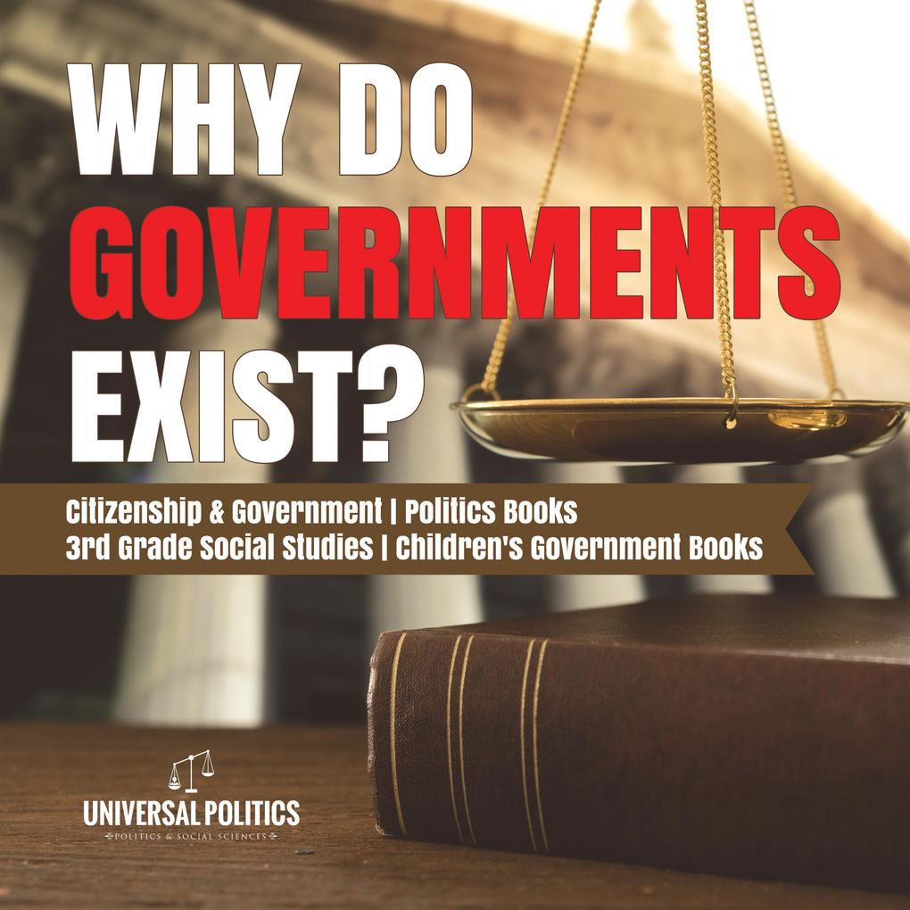 Why Do Governments Exist? | Citizenship & Government | Politics Books | 3rd Grade Social Studies | Children‘s Government Books