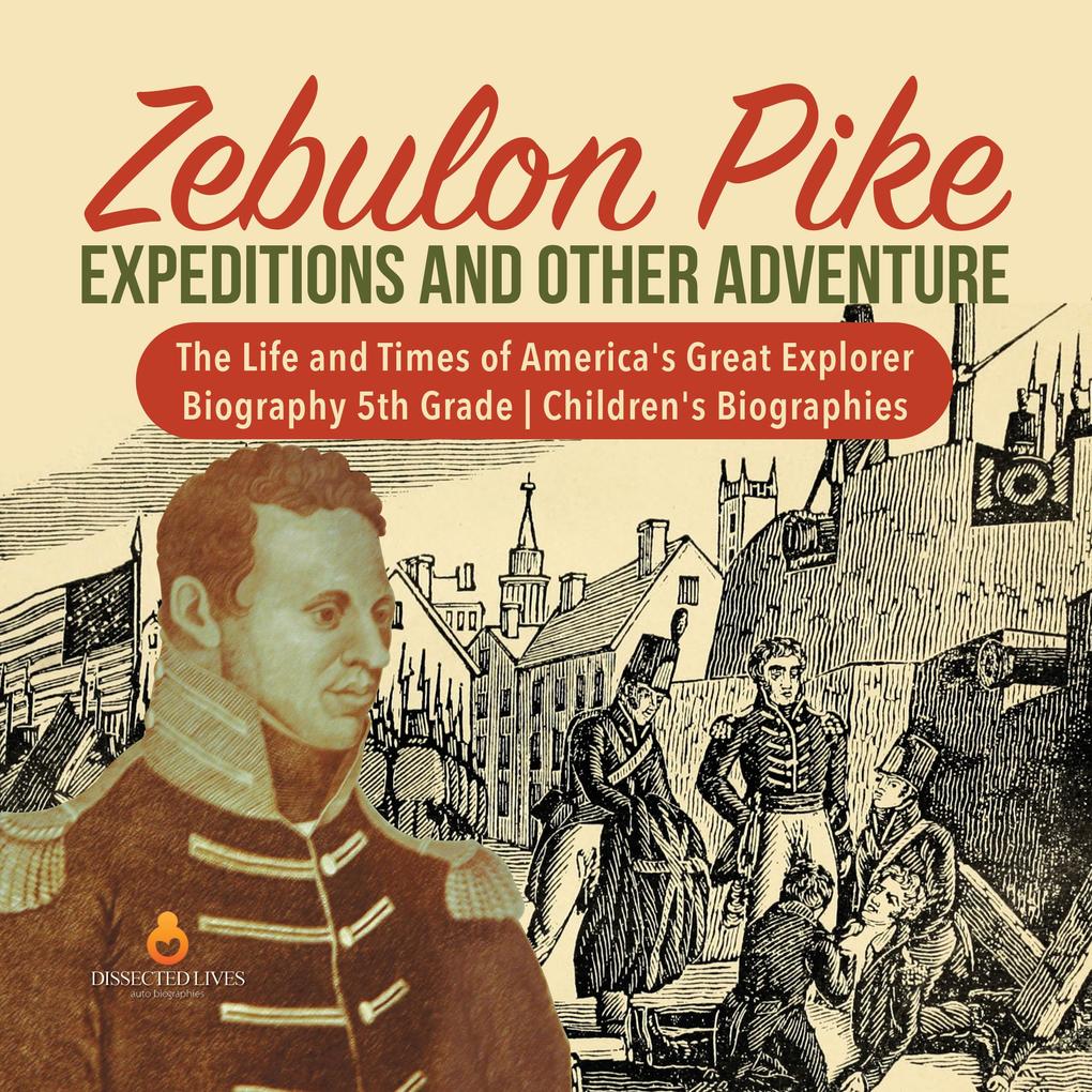 Zebulon Pike Expeditions and Other Adventure | The Life and Times of America‘s Great Explorer | Biography 5th Grade | Children‘s Biographies