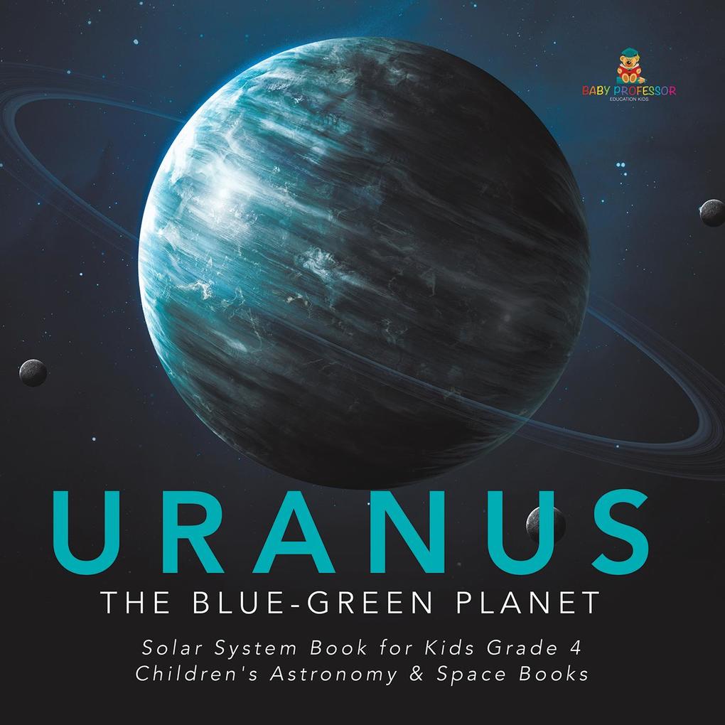 Uranus : The Blue-Green Planet | Solar System Book for Kids Grade 4 | Children‘s Astronomy & Space Books