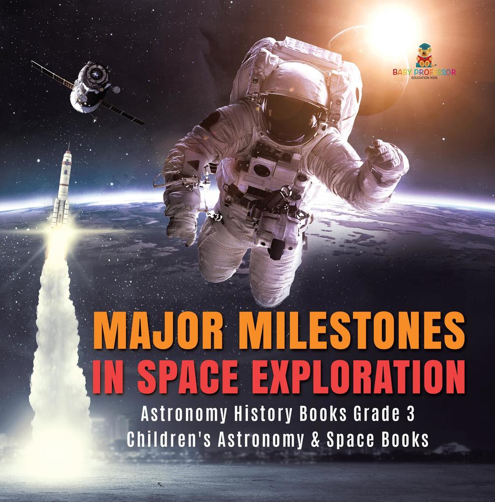 Major Milestones in Space Exploration | Astronomy History Books Grade 3 | Children‘s Astronomy & Space Books