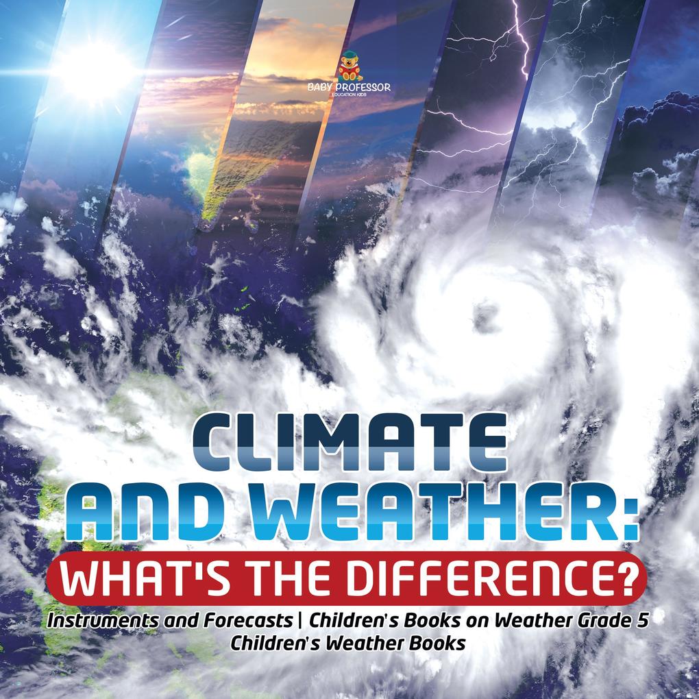 Climate and Weather: What‘s the Difference? | Instruments and Forecasts | Children‘s Books on Weather Grade 5 | Children‘s Weather Books