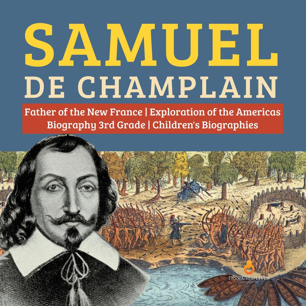 Samuel de Champlain | Father of the New France | Exploration of the Americas | Biography 3rd Grade | Children‘s Biographies