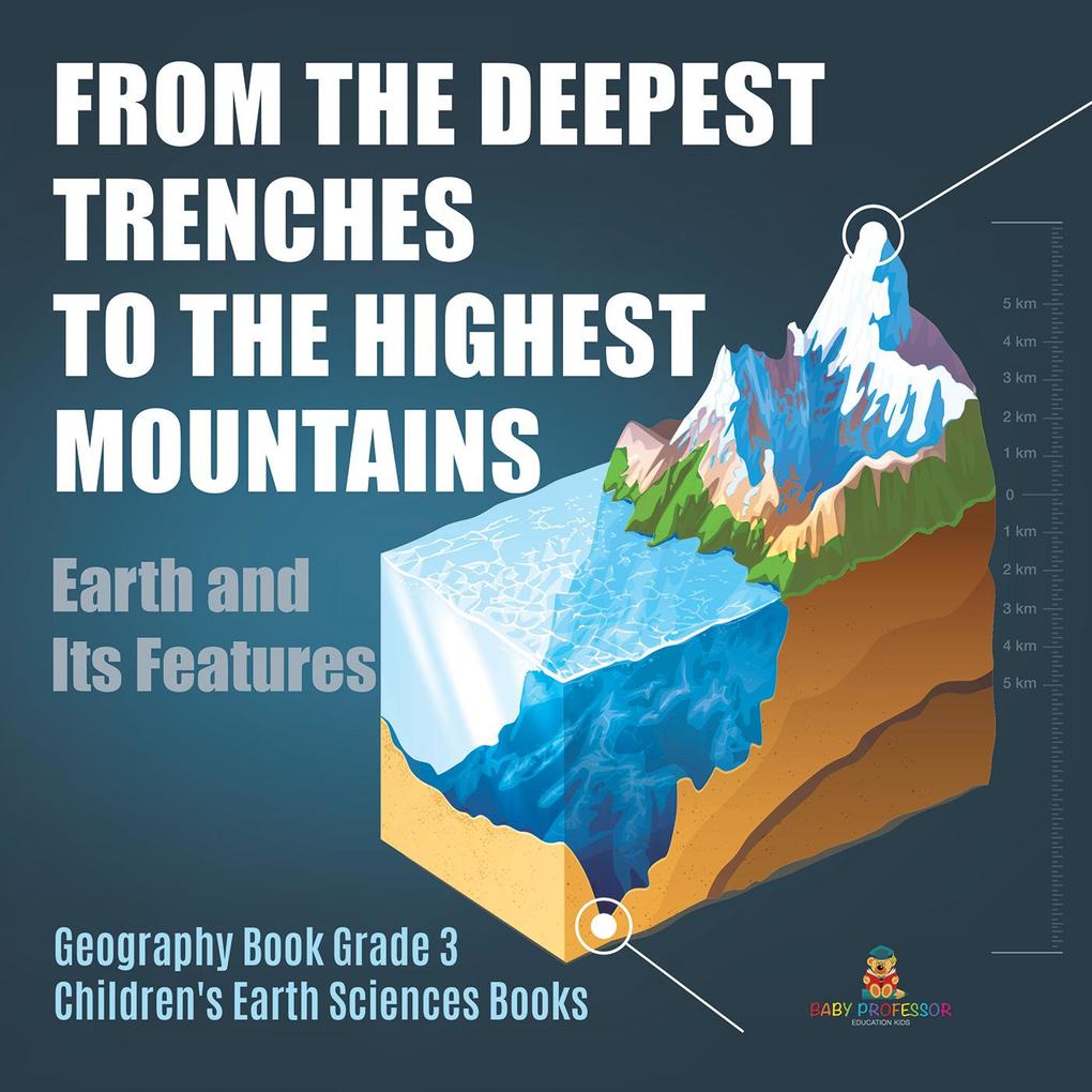 From the Deepest Trenches to the Highest Mountains : Earth and Its Features | Geography Book Grade 3 | Children‘s Earth Sciences Books