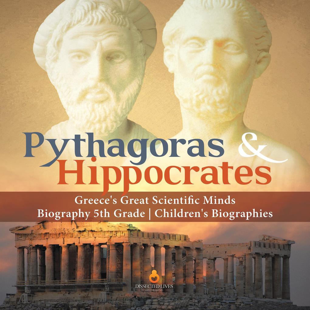 Pythagoras & Hippocrates | Greece's Great Scientific Minds | Biography 5th Grade | Children's Biographies