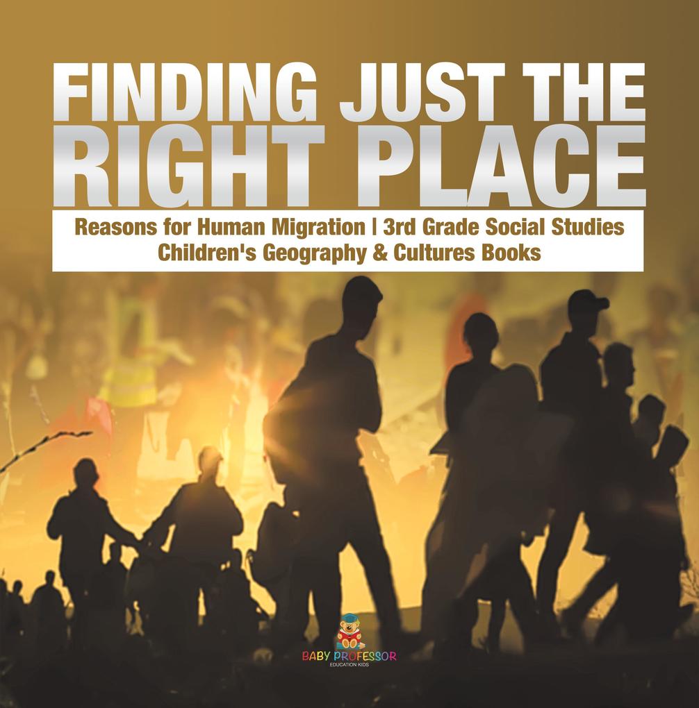 Finding Just the Right Place | Reasons for Human Migration | 3rd Grade Social Studies | Children‘s Geography & Cultures Books