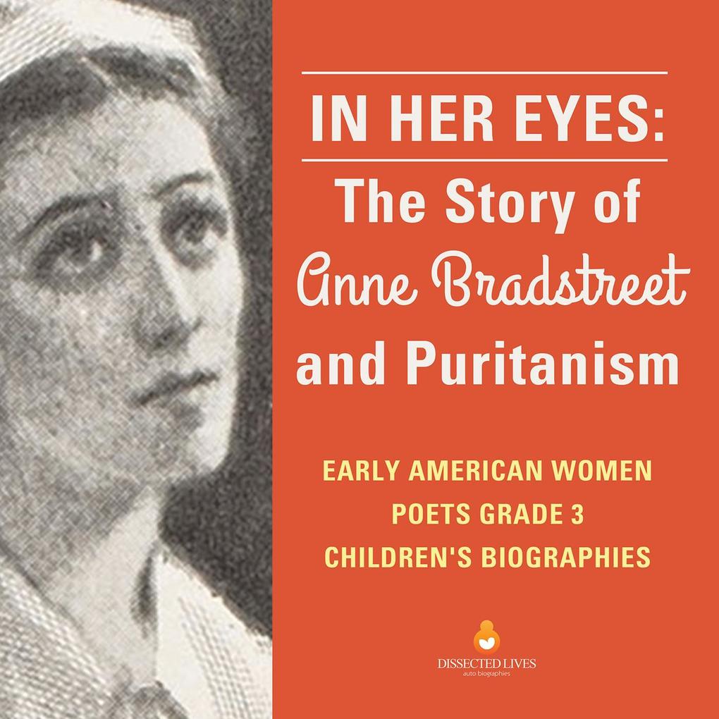 In Her Eyes : The Story of Anne Bradstreet and Puritanism | Early American Women Poets Grade 3 | Children‘s Biographies