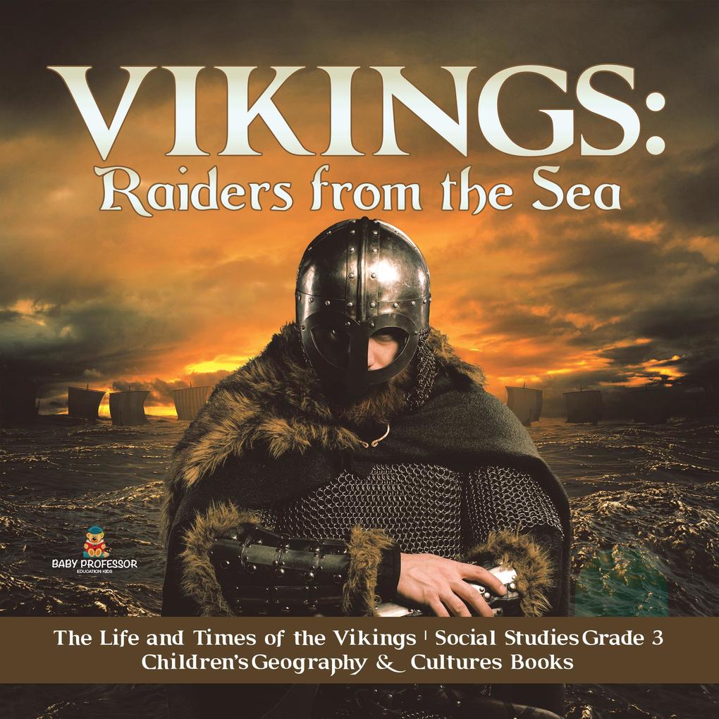 Vikings : Raiders from the Sea | The Life and Times of the Vikings | Social Studies Grade 3 | Children‘s Geography & Cultures Books