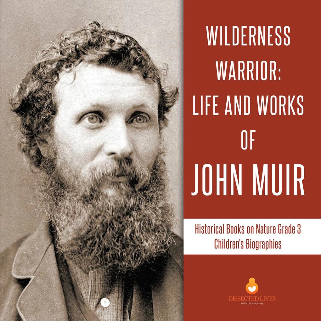 Wilderness Warrior : Life and Works of John Muir | Historical Books on Nature Grade 3 | Children‘s Biographies