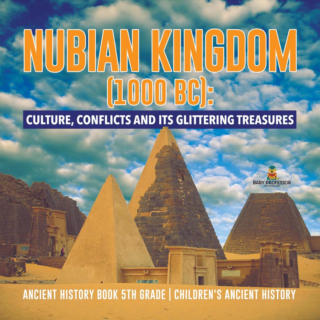 Nubian Kingdom (1000 BC) : Culture Conflicts and Its Glittering Treasures | Ancient History Book 5th Grade | Children‘s Ancient History