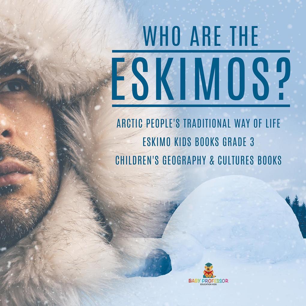 Who are the Eskimos? | Arctic People‘s Traditional Way of Life | Eskimo Kids Books Grade 3 | Children‘s Geography & Cultures Books