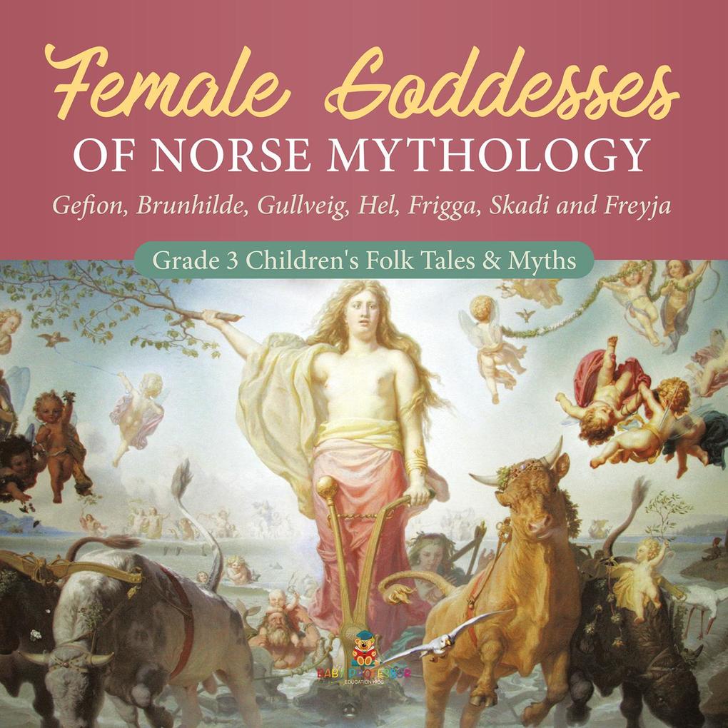 Female Goddesses of Norse Mythology : Gefion Brunhilde Gullveig Hel Frigga Skadi and Freyja | Grade 3 Children‘s Folk Tales & Myths