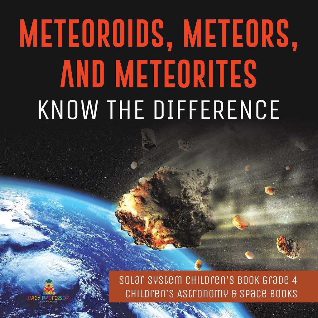 Meteoroids Meteors and Meteorites : Know the Difference | Solar System Children‘s Book Grade 4 | Children‘s Astronomy & Space Books