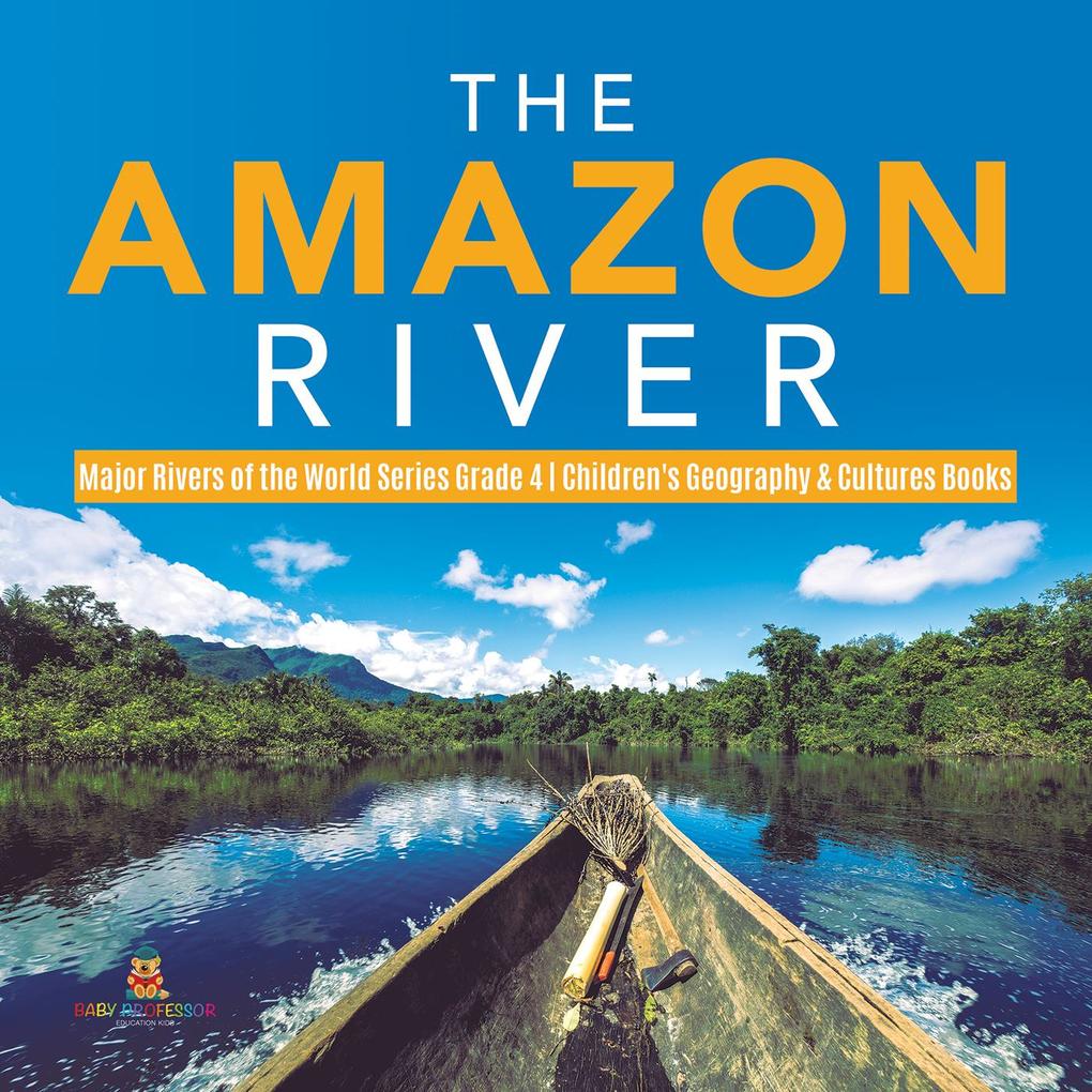 The Amazon River | Major Rivers of the World Series Grade 4 | Children‘s Geography & Cultures Books