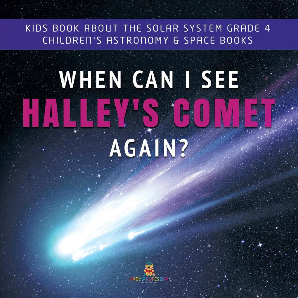 When Can I See Halley‘s Comet Again? | Kids Book About the Solar System Grade 4 | Children‘s Astronomy & Space Books