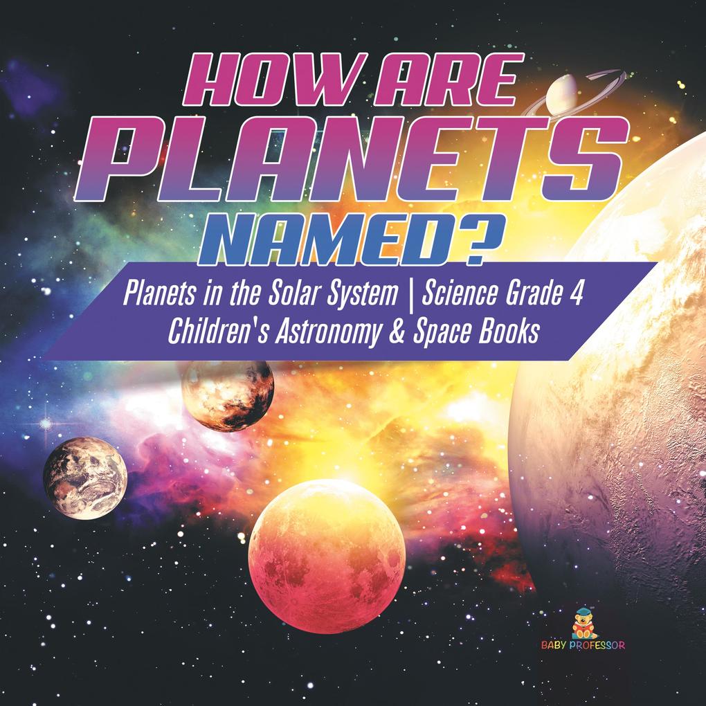 How are Planets Named? | Planets in the Solar System | Science Grade 4 | Children‘s Astronomy & Space Books