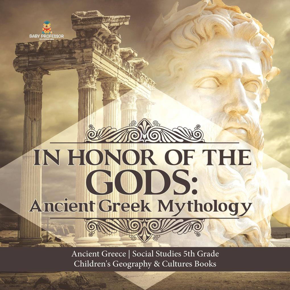 In Honor of the Gods : Ancient Greek Mythology | Ancient Greece | Social Studies 5th Grade | Children‘s Geography & Cultures Books