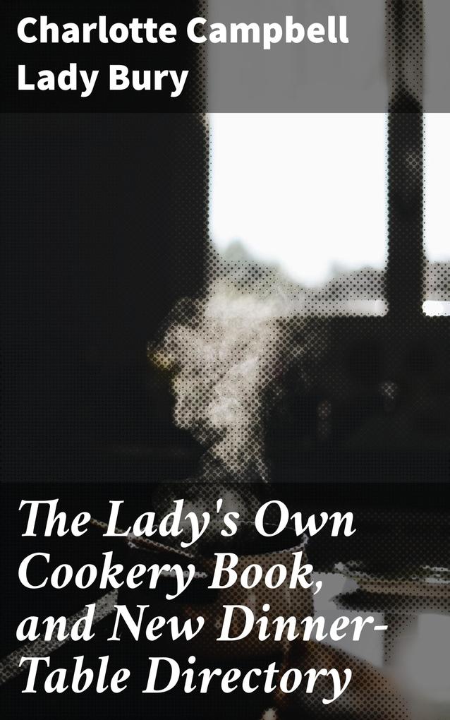 The Lady‘s Own Cookery Book and New Dinner-Table Directory